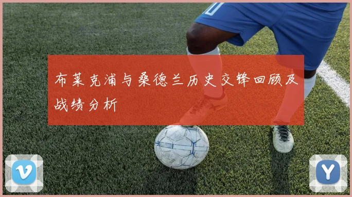 布莱克浦与桑德兰历史交锋回顾及战绩分析